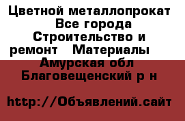 Цветной металлопрокат - Все города Строительство и ремонт » Материалы   . Амурская обл.,Благовещенский р-н